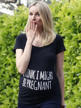 Basic Maternity Slogan Fitted Tee - I Think I might Be Pregnant